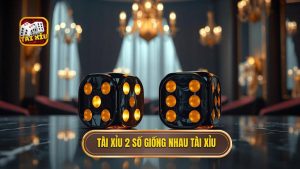 Tài xỉu 2 số giống nhau: Khám phá bí mật chiến thắng từ chuyên gia TÀI XỈU