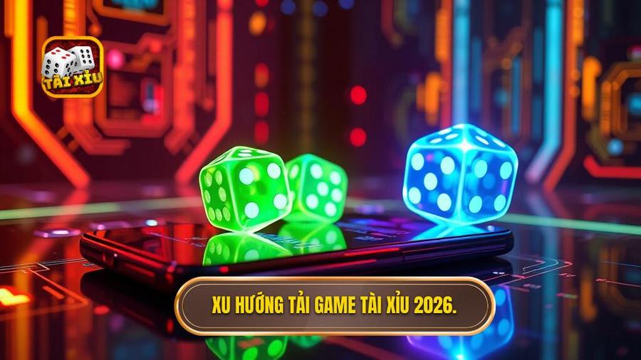1. Xu hướng tải game tài xỉu 2026.